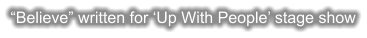 “Believe” written for ‘Up With People’ stage show